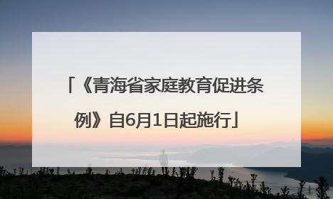 《青海省家庭教育促进条例》自6月1日起施行