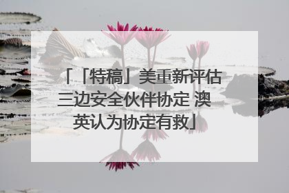 「特稿」美重新评估三边安全伙伴协定 澳英认为协定有救