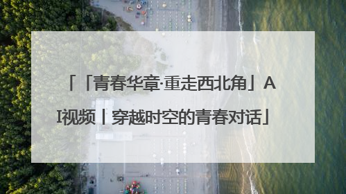 「青春华章·重走西北角」AI视频丨穿越时空的青春对话