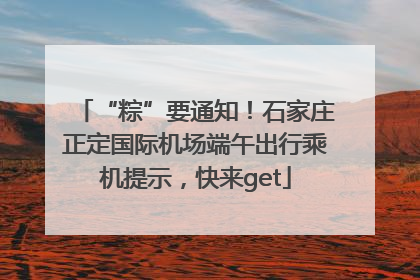 “粽”要通知！石家庄正定国际机场端午出行乘机提示，快来get