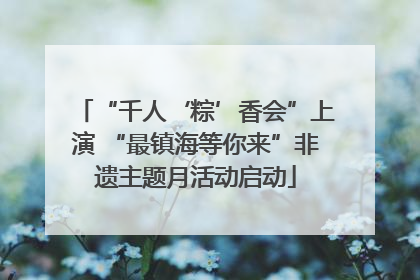 “千人‘粽’香会”上演 “最镇海等你来”非遗主题月活动启动
