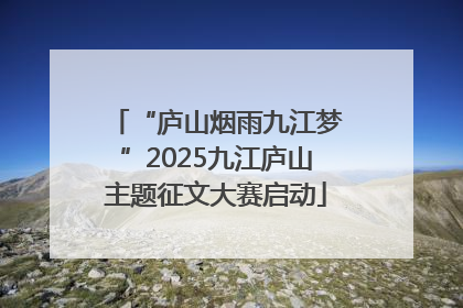 “庐山烟雨九江梦”2025九江庐山主题征文大赛启动