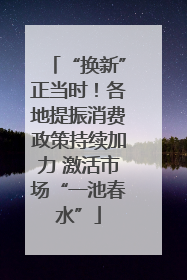 “换新”正当时！各地提振消费政策持续加力 激活市场“一池春水”