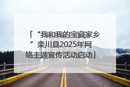 “我和我的宝藏家乡”栾川县2025年网络主题宣传活动启动