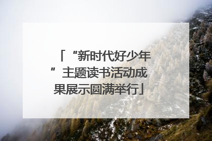 “新时代好少年”主题读书活动成果展示圆满举行