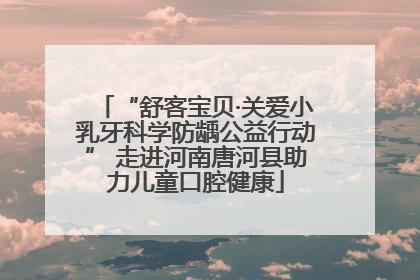 “舒客宝贝·关爱小乳牙科学防龋公益行动” 走进河南唐河县助力儿童口腔健康