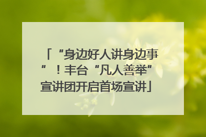 “身边好人讲身边事”！丰台“凡人善举”宣讲团开启首场宣讲