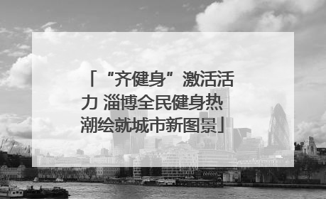 “齐健身”激活活力 淄博全民健身热潮绘就城市新图景