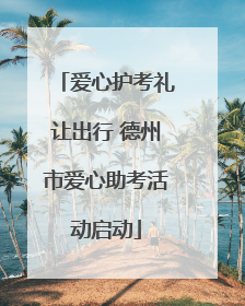 爱心护考礼让出行 德州市爱心助考活动启动