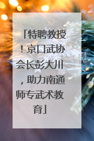 特聘教授！京口武协会长彭大川，助力南通师专武术教育