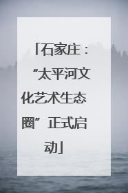 石家庄：“太平河文化艺术生态圈”正式启动
