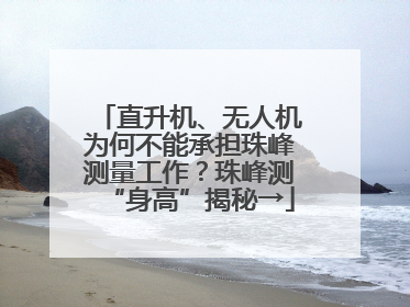 直升机、无人机为何不能承担珠峰测量工作？珠峰测“身高”揭秘→