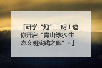 研学“趣”三明！邀你开启“青山绿水·生态文明实践之旅”~