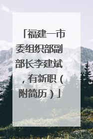 福建一市委组织部副部长李建斌，有新职（附简历）