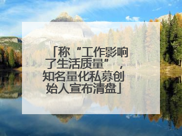 称“工作影响了生活质量”，知名量化私募创始人宣布清盘