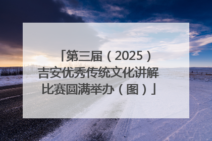 第三届（2025）吉安优秀传统文化讲解比赛圆满举办（图）