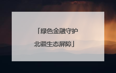 绿色金融守护北疆生态屏障