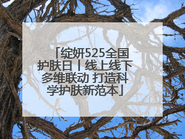 绽妍525全国护肤日丨线上线下多维联动 打造科学护肤新范本