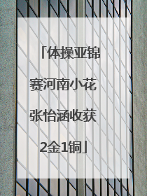 体操亚锦赛河南小花张怡涵收获2金1铜
