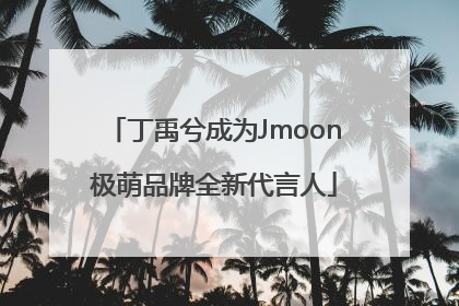 丁禹兮成为Jmoon极萌品牌全新代言人