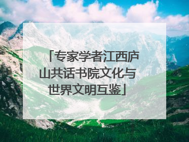 专家学者江西庐山共话书院文化与世界文明互鉴