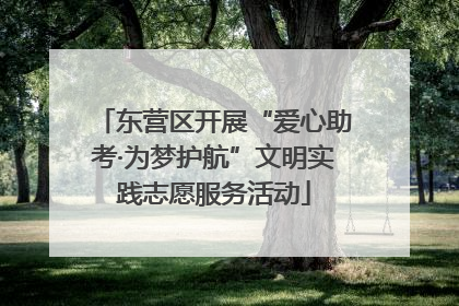 东营区开展“爱心助考·为梦护航”文明实践志愿服务活动