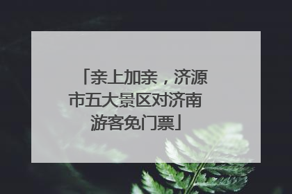 亲上加亲，济源市五大景区对济南游客免门票