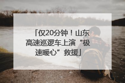 仅20分钟！山东高速巡逻车上演“极速暖心”救援