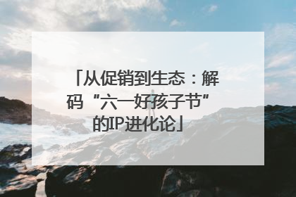 从促销到生态：解码“六一好孩子节”的IP进化论