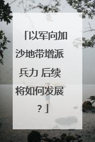 以军向加沙地带增派兵力 后续将如何发展？