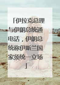 伊拉克总理与伊朗总统通电话，伊朗总统称伊斯兰国家须统一立场