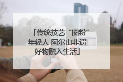 传统技艺“圈粉”年轻人 阿尔山非遗好物融入生活