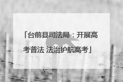 台前县司法局：开展高考普法 法治护航高考
