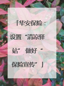 华安保险：设置“清凉驿站” 做好“保险宣传”