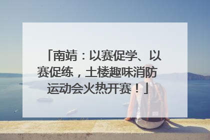 南靖：以赛促学、以赛促练，土楼趣味消防运动会火热开赛！