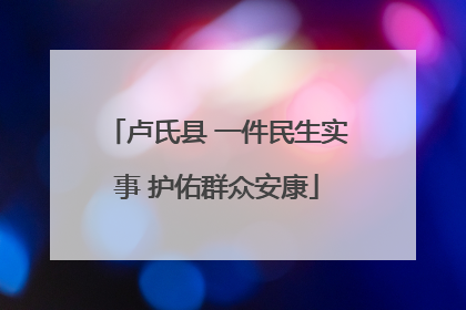 卢氏县 一件民生实事 护佑群众安康