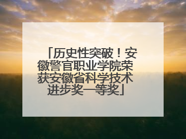 历史性突破！安徽警官职业学院荣获安徽省科学技术进步奖一等奖