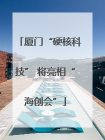 厦门“硬核科技” 将亮相“海创会”