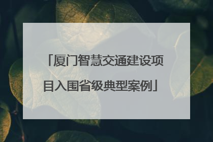 厦门智慧交通建设项目入围省级典型案例