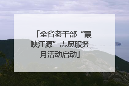 全省老干部“霞映江源”志愿服务月活动启动
