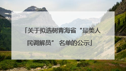 关于拟选树青海省“最美人民调解员” 名单的公示