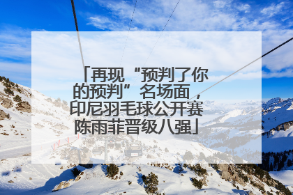 再现“预判了你的预判”名场面，印尼羽毛球公开赛陈雨菲晋级八强