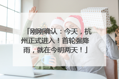 刚刚确认：今天，杭州正式进入！首轮强降雨，就在今明两天！
