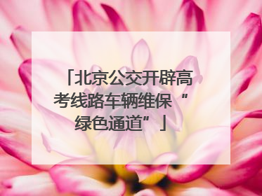 北京公交开辟高考线路车辆维保“绿色通道”