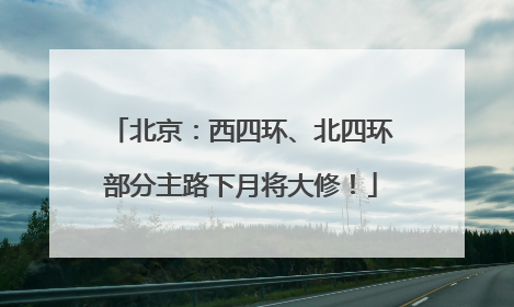 北京：西四环、北四环部分主路下月将大修！