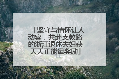 坚守与情怀让人动容，共赴支教路的浙江退休夫妇获天天正能量奖励