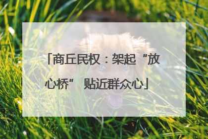 商丘民权：架起“放心桥” 贴近群众心