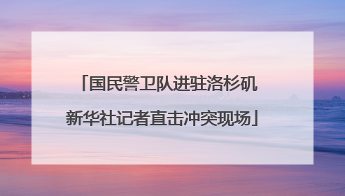 国民警卫队进驻洛杉矶 新华社记者直击冲突现场
