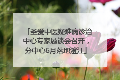 圣爱中医疑难病诊治中心专家恳谈会召开，分中心6月落地澄江