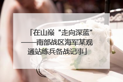 在山巅“走向深蓝”——南部战区海军某观通站练兵备战记事